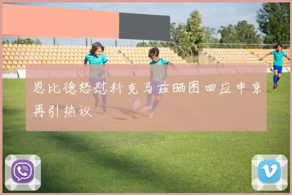 恩比德怒怼科克马兹晒图回应申京再引热议